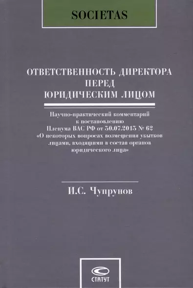 Ответственность директора перед юридическим лицом. Научно-практический комментарий к постановлению Пленума ВАС РФ от 30.07.2013 № 62 «О некоторых вопросах возмещения убытков лицами, входящими в состав органов юридического лица» - фото 1