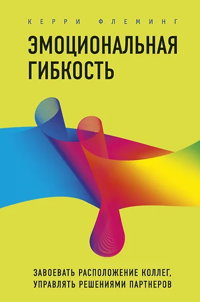 Эмоциональная гибкость. Завоевать расположение коллег, управлять решениями партнеров - фото 1