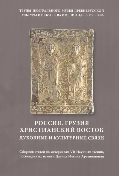 Россия. Грузия. Христианский Восток. Духовные и культурные связи. Сборник статей по материалам VII Научных чтений, посвященных памяти Д. И. Арсенишвили - фото 1