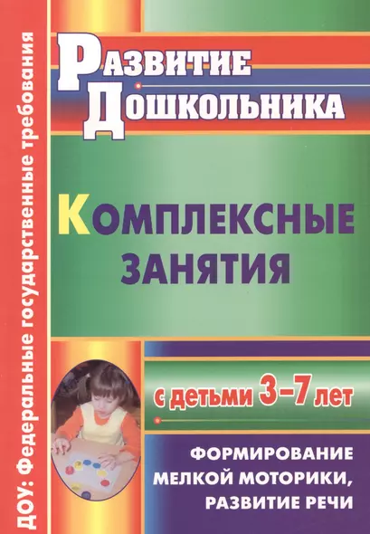 ФГОС ДО Комплексные занятия с детьми 3-7 лет. Формирование мелкой моторики, развитие речи. 263 стр. - фото 1