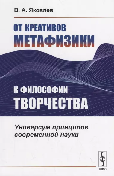 От креативов метафизики к философии творчества. Универсум принципов современной науки - фото 1