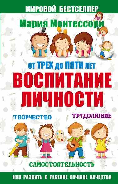 Мария Монтессори. От трех до пяти: воспитание личности. Творчество, самостоятельность, трудолюбие. - фото 1