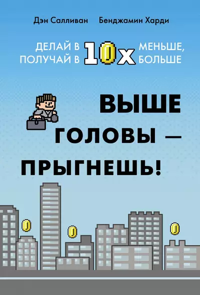 Выше головы — прыгнешь! Делай в 10х меньше, получай в 10х больше - фото 1