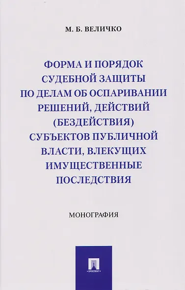 Форма и порядок судебной защиты по делам об оспаривании решений, действий (бездействия) субъектов публичной власти, влекущих имущественные последствия. Монография - фото 1