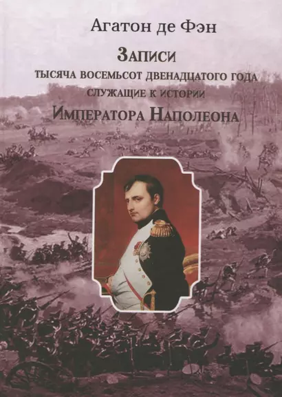 Записи тысяча восемьсот двенадцатого года, служащие к истории Императора Наполеона. Сочинение Барона Фэна, состоявшего при нем секретарем-архивистом - фото 1