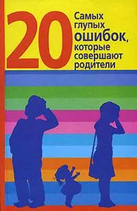 20 самых глупых ошибок, которые совершают родители - фото 1