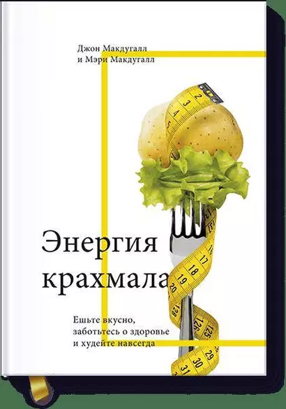 Энергия крахмала. Ешьте вкусно, заботьтесь о здоровье и худейте навсегда - фото 1