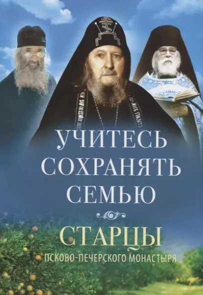 Учитесь сохранять семью. Старцы Псково-Печерского монастыря. О семейной жизни - фото 1