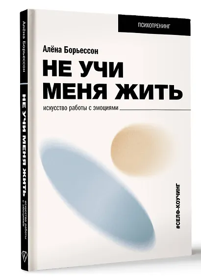 Не учи меня жить. Искусство работы с эмоциями - фото 2