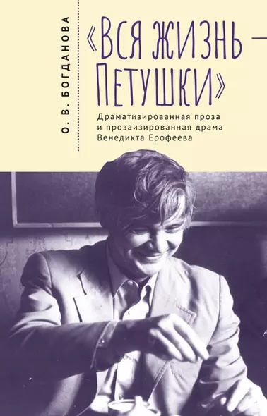 Вся жизнь – Петушки. Драматизированная проза и прозаизированная драма Венедикта Ерофеева - фото 1