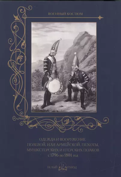 Одежда и вооружение полевой, или армейской, пехоты, мушкетерских и егерских полков с 1796 по 1801 го - фото 1