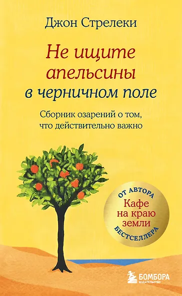 Не ищите апельсины в черничном поле. Сборник озарений о том, что действительно важно #1 - фото 1