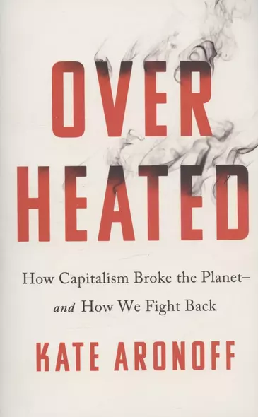 Overheated: How Capitalism Broke the Planet - And How We Fight Back - фото 1