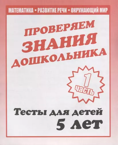 Проверяем знания дошкольника. Тесты для детей 5 лет. Часть 1. Математика, развитие речи, окружающий мир - фото 1