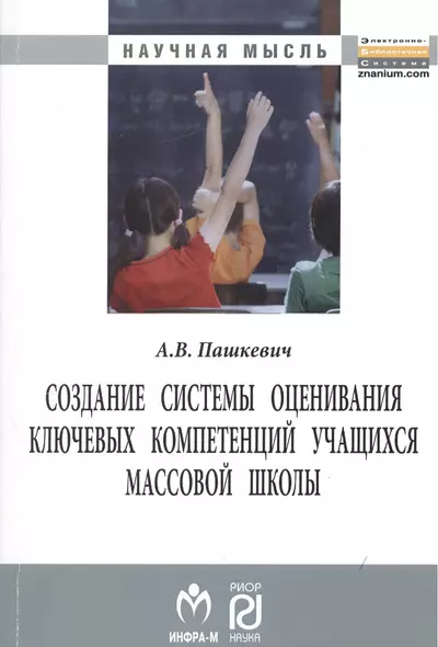 Создание системы оценивания ключевых компетенций учащихся массовой школы: Монография - (Научная мысль) /Пашкевич А.В. - фото 1