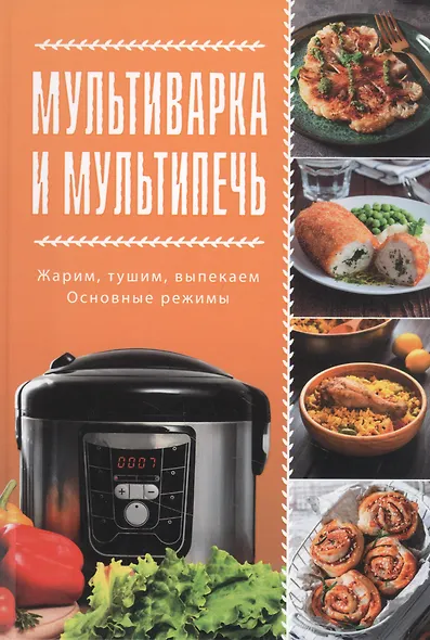 Мультиварка и мультипечь. Жарим, тушим, выпекаем. Основные режимы - фото 1