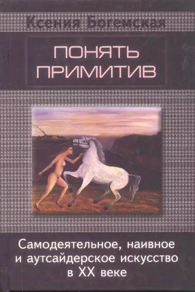 Понять примитив. Самодеятельное, наивное и аутсайдерское искусство в ХХ веке - фото 1