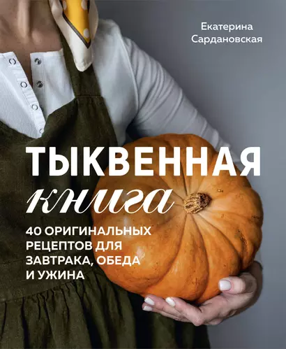 Тыквенная книга. 40 оригинальных рецептов для завтрака, обеда и ужина - фото 1