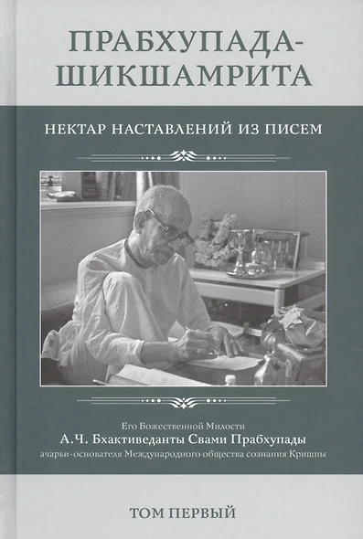 Прабхупада-Шикшамрита. Нектар наставлений из писем А.Ч. Бхактиведанты Свами Прабхупады. Том 1 - фото 1