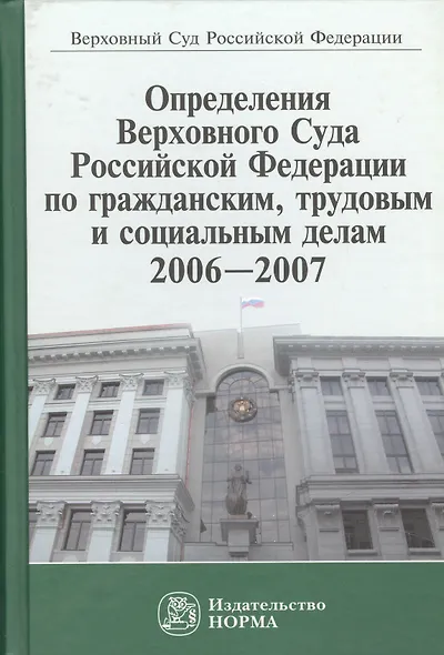 Определения Верховного Суда Российской Федерации по гражданским, трудовым и социальным делам 2006-2007 - фото 1