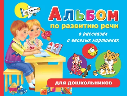 Альбом по развитию речи в рассказах и веселых картинках для дошкольников - фото 1