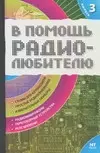 В помощь радиолюбителю: Выпуск 3.  Информационный обзор для радиолюбителей - фото 1