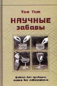 Научные забавы Интересные опыты самоделки развлечения (Занимательная Наука Физика без приборов, химия без лаборатории). Тит Том. (Клуб 36.6) - фото 1