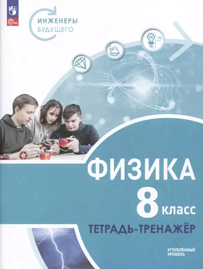 Физика. Инженеры будущего. 8 класс. Углубленный уровень. Тетрадь-тренажер. Учебное пособие - фото 1