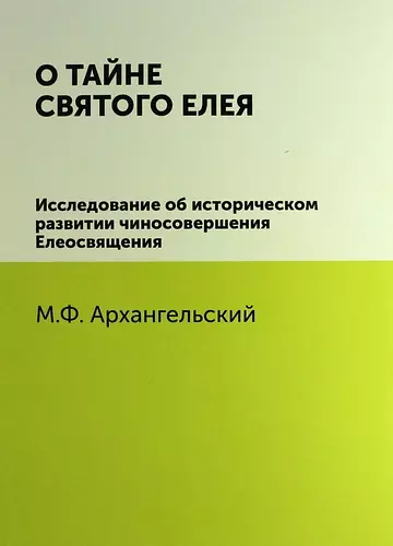 О тайне святого елея. Исследование об историческом развитии чиносовершения Елеосвящения/Воспроизведено в оригинальной авторской орфографии изд.1895г. - фото 1