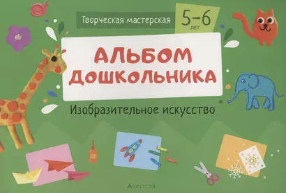 Творческая мастерская. 5-6 года. Альбом дошкольника. Изобразительное искусство - фото 1