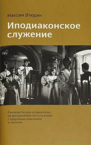 Иподиаконское служение. Руководство для иподиаконов на архиерейском богослужении с подробным описанием и схемами - фото 1