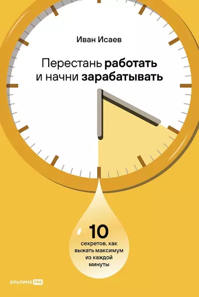 Перестань работать и начни зарабатывать: 10 секретов, как выжать максимум из каждой минуты - фото 1