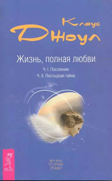 Жизнь, полная любви. Ч. I. Посланник.Правдивая история про любовь. Ч. II. Постыдная тайна. Ключи к скрытому могуществу - фото 1