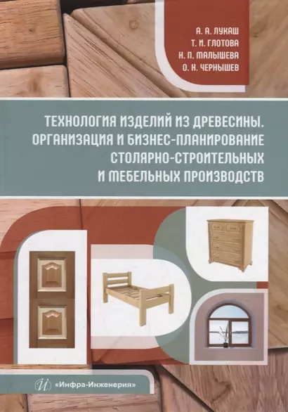 Технология изделий из древесины. Организация и бизнес-планирование столярно-строительных и мебельных производств: уч. пос. - фото 1