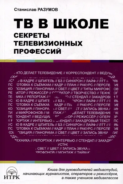 ТВ в школе: секреты телевизионных профессий. Книга для руководителей медиаиндустрий, начинающих журналистов, операторов и режиссеров, а также учеников медиаклассов - фото 1