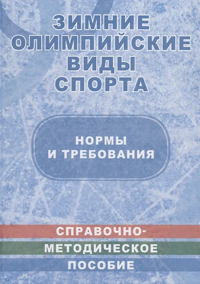 Зимние олимпийские виды спорта. Нормы и требования. Справочно-методическое пособие в таблицах и чертежах - фото 1