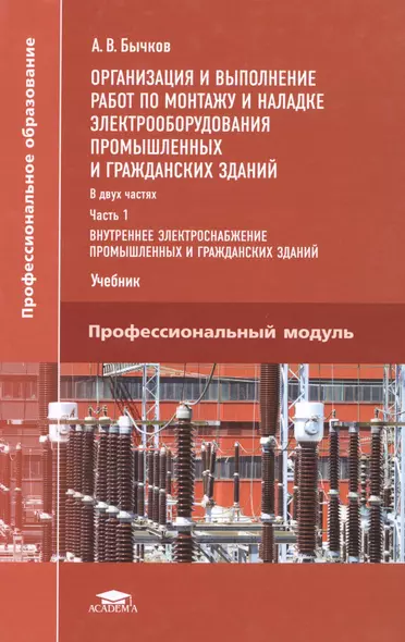 Организация и выполнение работ по монтажу и наладке электрооборудования промышленных и гражданских зданий. Учебник. Часть 1. Внутреннее электроснабжение промышленных и гражданских зданий - фото 1