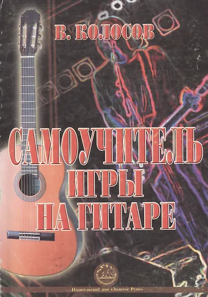 Самоучитель игры на гитаре (м) Колосов В. (Золотое руно) - фото 1