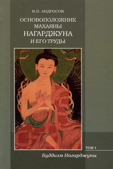 Основоположник Махаяны Нагарджуна и его труды. Том 1. Буддизм Нагарджуны - фото 1
