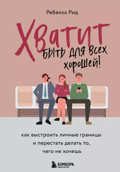 Хватит быть для всех хорошей! Как выстроить личные границы и перестать делать то, чего не хочешь - фото 1