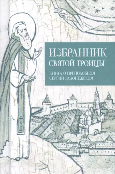 Избранник святой Троицы. Книга о преподобном Сергии Радонежском - фото 1