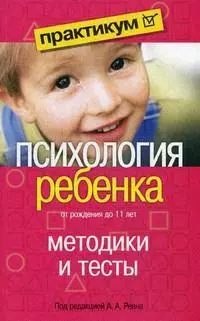 Психология ребенка от рождения до 11 лет: Методики и тесты - фото 1