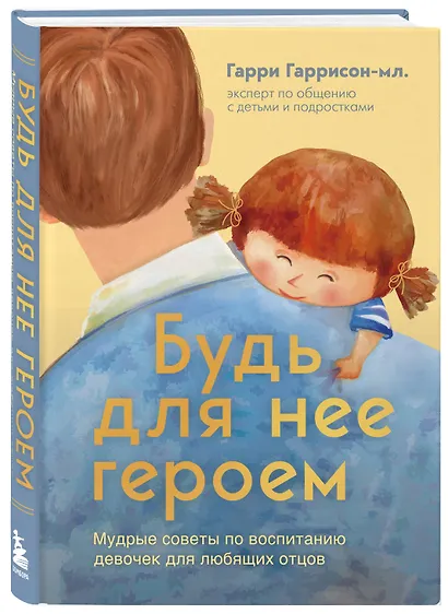Будь для нее героем. Мудрые советы по воспитанию девочек для любящих отцов - фото 3