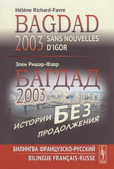 Багдад 2003: Истории без продолжения: Билингва французско-русский / Sans nouvelles d’Igor, Bagdad 2003 - фото 1