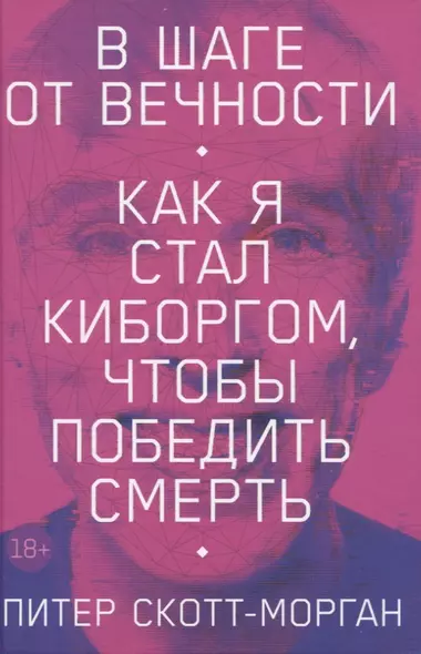 В шаге от вечности: Как я стал киборгом, чтобы победить смерть - фото 1