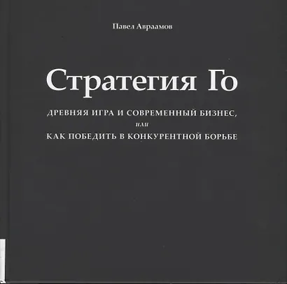 Стратегия Го Древняя игра и современный бизнес или Как победить… (+2,3 изд) Авраамов (манжета) - фото 5