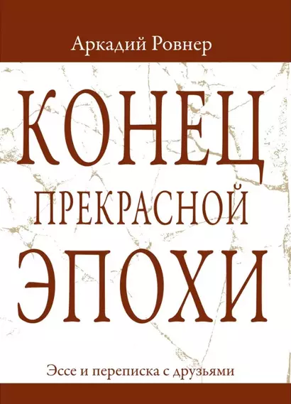 Конец прекрасной эпохи. Эссе и переписка с друзьями - фото 1