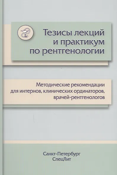 Тезисы лекций и практикум по рентгенологии: методические рекомендации для интернов, клинических ординаторов, врачей-рентгенологов - фото 1