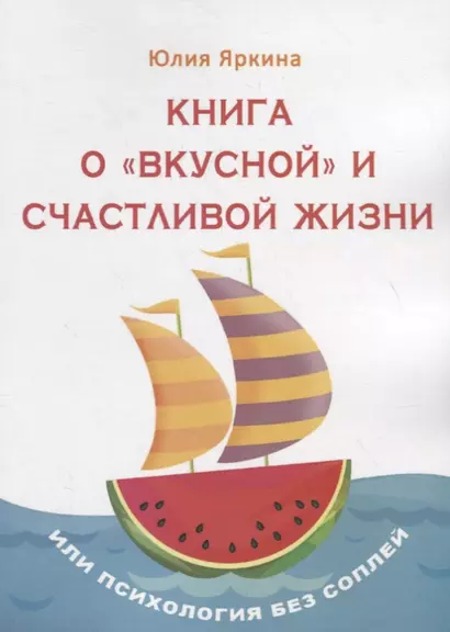 Книга о «вкусной» и счастливой жизни. Или психология без соплей - фото 1