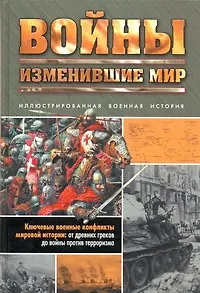 Войны, изменившие мир: Иллюстрированная военная история - фото 1